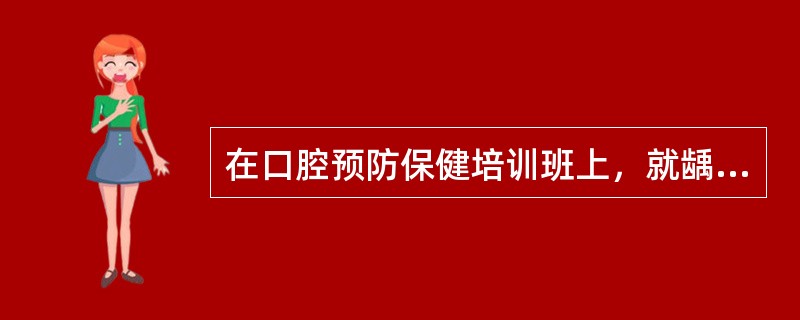 在口腔预防保健培训班上，就龋病病因的讨论中，大家对细菌、饮食和宿主等因素相互作用进行了探讨食物致龋作用主要表现在