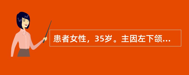 患者女性，35岁。主因左下颌区无痛性肿胀1年就诊，无左下颌疼痛及麻木。临床检查见左下颌角明显膨隆，皮肤色、温均正常，无波动感。口内左磨牙区龈颊沟丰满，舌侧膨隆明显，触有乒乓球感，黏膜无破溃以下X线片表