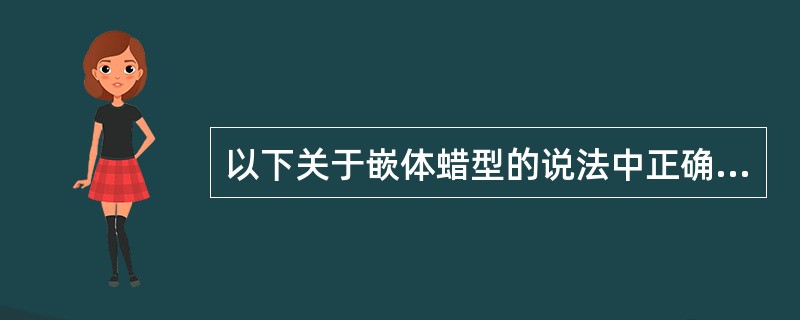 以下关于嵌体蜡型的说法中正确的是