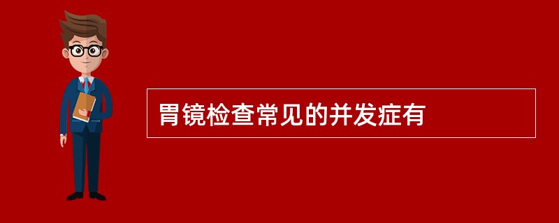 胃镜检查常见的并发症有