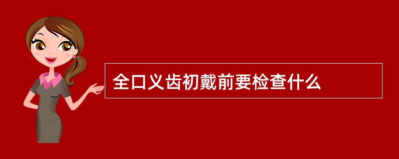 全口义齿初戴前要检查什么