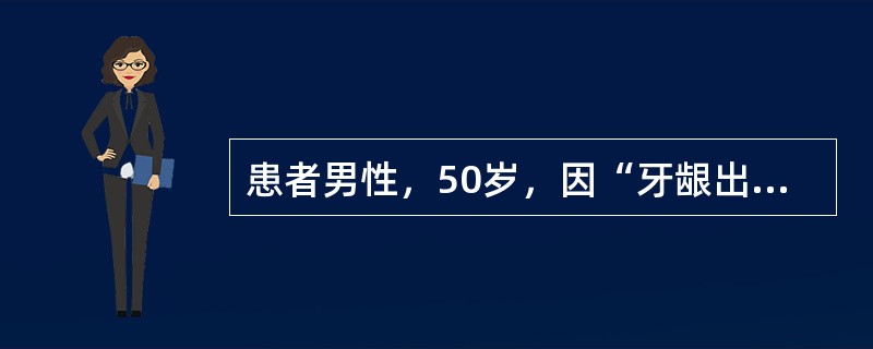 患者男性，50岁，因“牙龈出血2年余，牙齿松动2个月”来诊。口腔检查：口腔卫生状况差，龈上牙石（+++），色素（++），牙龈暗红色，肿胀明显，无明显溢脓，探诊出血（+），龈下牙石（+），多个牙探及大于