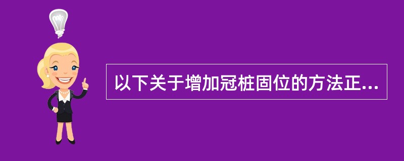 以下关于增加冠桩固位的方法正确的是