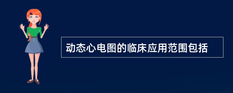 动态心电图的临床应用范围包括