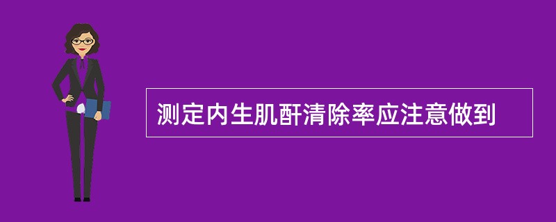 测定内生肌酐清除率应注意做到