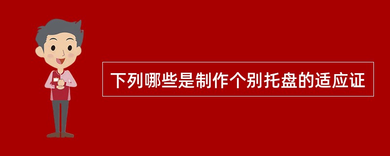 下列哪些是制作个别托盘的适应证