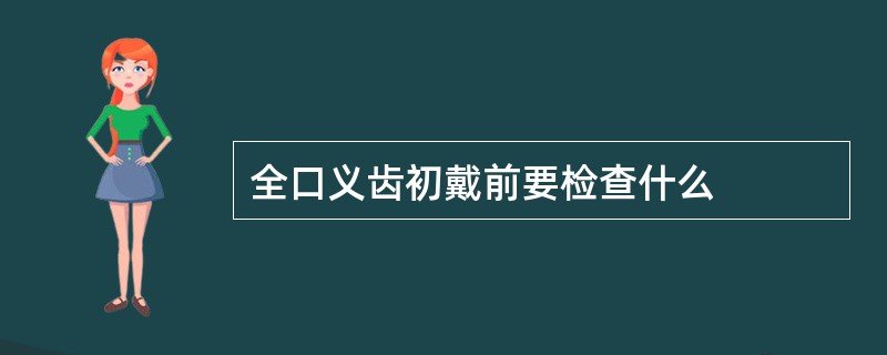 全口义齿初戴前要检查什么