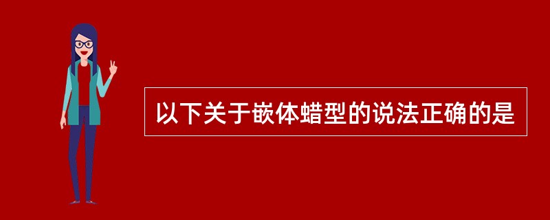 以下关于嵌体蜡型的说法正确的是