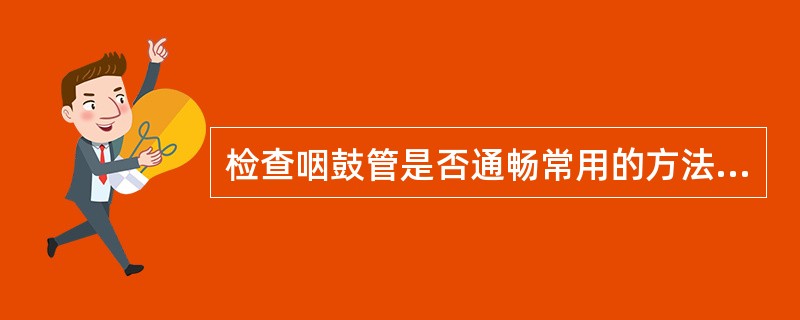 检查咽鼓管是否通畅常用的方法有()