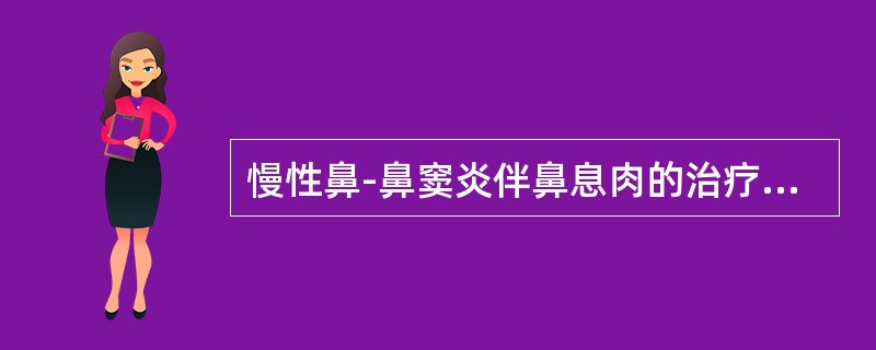 慢性鼻-鼻窦炎伴鼻息肉的治疗手段包括