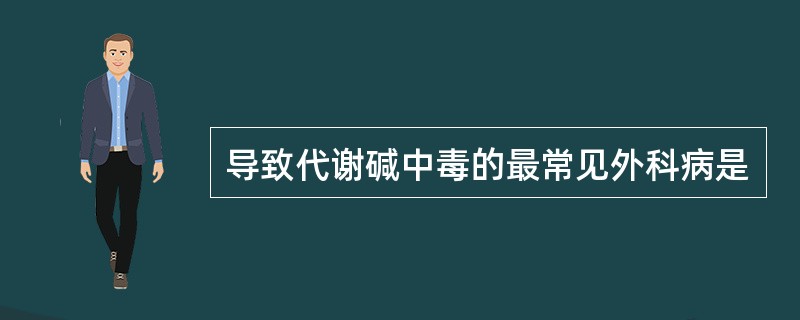 导致代谢碱中毒的最常见外科病是