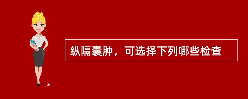 纵隔囊肿，可选择下列哪些检查