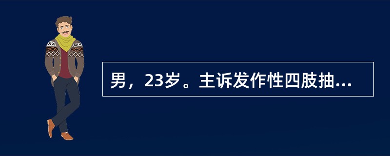 男，23岁。主诉发作性四肢抽搐6个月加重伴头痛、呕吐2周。患者于入院前2年无诱因出现突发意识不清，四肢抽搐，约持续数分钟停止，20分钟左右完全清醒，无任何不适。此后每隔1～2个月发作一次，症状同前。曾