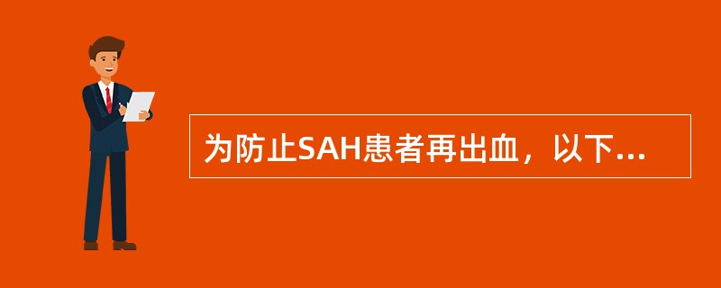 为防止SAH患者再出血，以下处理正确的是()