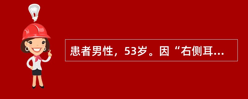 患者男性，53岁。因“右侧耳鸣伴进行性听力下降2年”来诊。查体：神清语利，双侧瞳孔等大等圆约3mm大小，光反射灵敏；粗测右侧听力有明显下降，右侧角膜反射减退，双侧额纹、鼻唇沟等深，抬额、闭目、鼓腮、吹