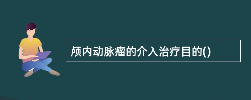 颅内动脉瘤的介入治疗目的()