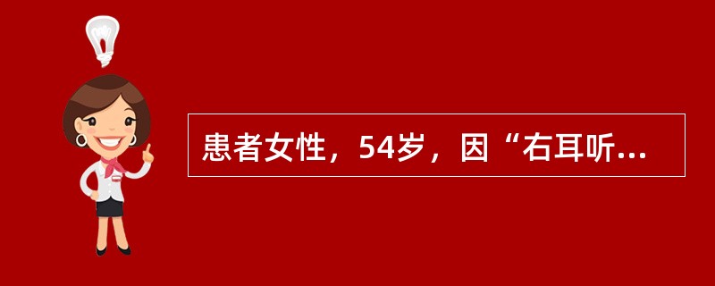 患者女性，54岁，因“右耳听力下降伴耳鸣2年，加重2个月”入院，患者无明显诱因发病，耳鸣持续性，“嗡嗡”样，无明显搏动性，未行其他诊治。近2个月来上述症状加重，且出现右耳流脓，量多少不等，无伴血丝，无