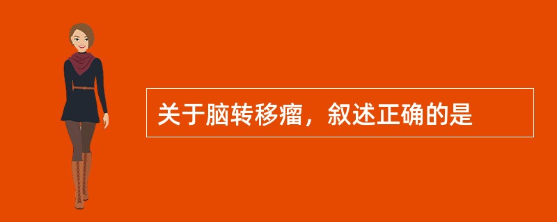 关于脑转移瘤，叙述正确的是