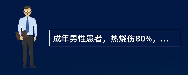 成年男性患者，热烧伤80%，合并中度吸入性损伤，伤后4小时来院就诊。体检及化验发现：体温36℃，心率160次／分，呼吸28次／分，血压测不到，导出40ml血红蛋白尿。遂立即快速补液，于2小时内输入5%