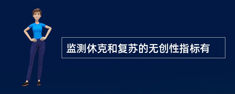 监测休克和复苏的无创性指标有