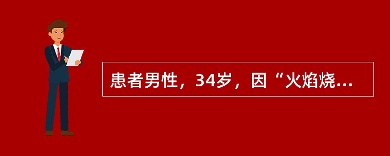 患者男性，34岁，因“火焰烧伤全身多处，疼痛4小时”来诊。烧伤面积占总体表面积（TBSA）的89%，除头部（3%）、下腹部（2%）、会阴（1%）、臀部（2%）、足底部（3%）为正常皮肤外，其余全部为烧