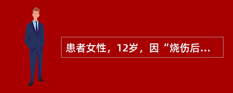 患者女性，12岁，因“烧伤后瘢痕挛缩、畸形”来诊。6个月前患者家中不慎失火致全身多处烧伤，经当地医院治疗4个月后好转出院。现在全身多处瘢痕增生突起，瘙痒。整个面部均见红色瘢痕，鼻翼缺失，左、右两侧上睑