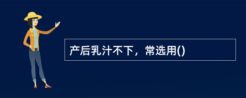 产后乳汁不下，常选用()