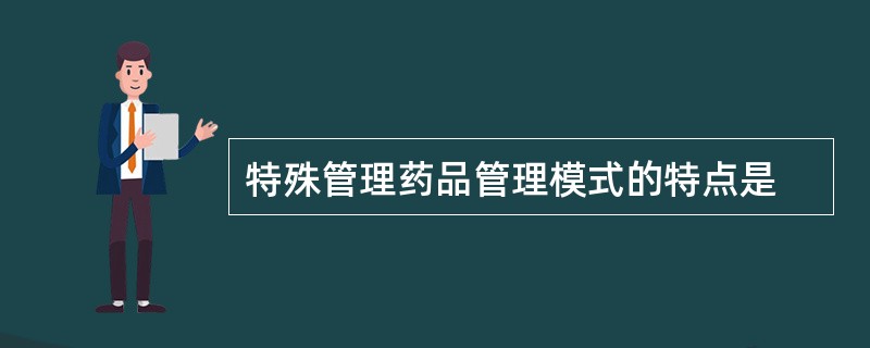 特殊管理药品管理模式的特点是