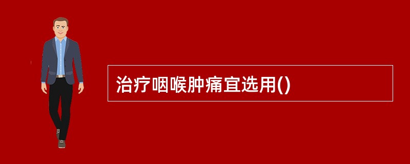 治疗咽喉肿痛宜选用()