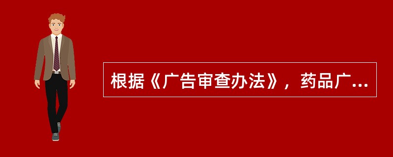 根据《广告审查办法》，药品广告审查机关不予受理的药品广告的情形包括