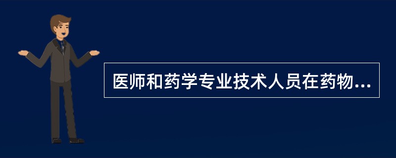 医师和药学专业技术人员在药物临床应用时须遵循的原则包括