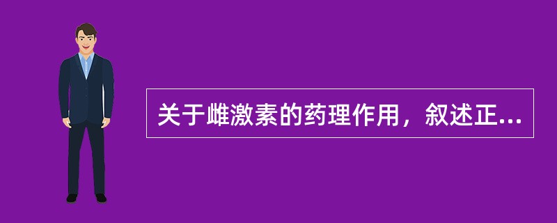 关于雌激素的药理作用，叙述正确的是