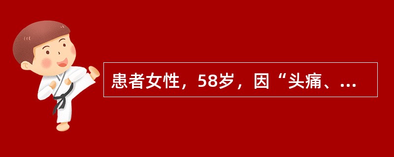 患者女性，58岁，因“头痛、眩晕1日”来诊。患者有2型糖尿病病史12年，心力衰竭病史2年，咳嗽变异型哮喘史20年，慢性肾衰竭病史5年。查体：血压220/110mmHg（1mmHg=0.133kPa），