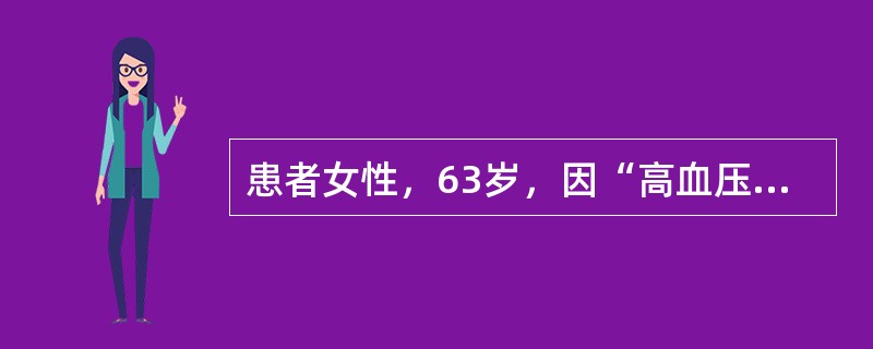 患者女性，63岁，因“高血压10年，头昏、心前区不适10日”来诊。患者长期服用卡托普利和美托洛尔等控制血压。查体：血压190/90mmHg（1mmHg=0.133kPa）。诊断：①高血压；②冠状动脉粥