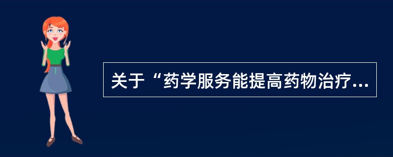 关于“药学服务能提高药物治疗安全性”的含义，叙述正确的是