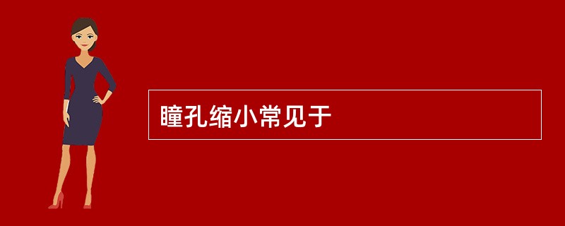 瞳孔缩小常见于