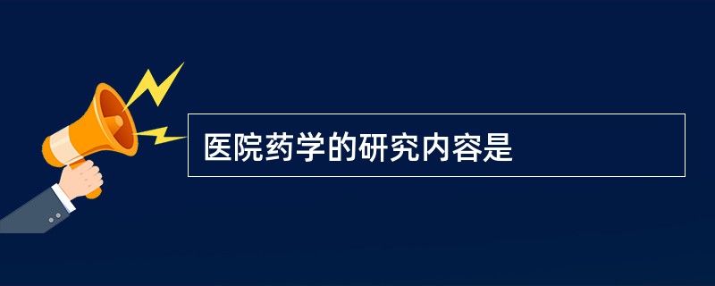 医院药学的研究内容是