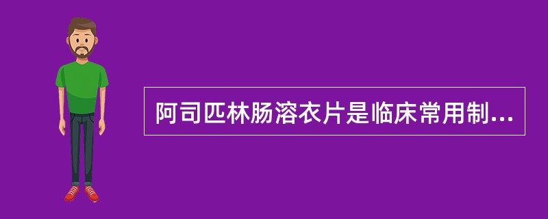阿司匹林肠溶衣片是临床常用制剂。阿司匹林做成肠溶衣片的目的是
