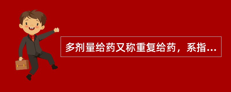 多剂量给药又称重复给药，系指按一定剂量、一定给药间隔、多次重复给药，才能达到并保持在一定有效治疗血药浓度范围之内的给药方法。关于重复给药，叙述正确的是