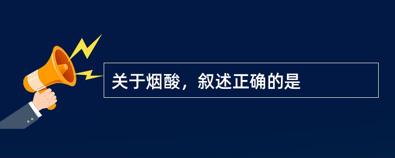 关于烟酸，叙述正确的是