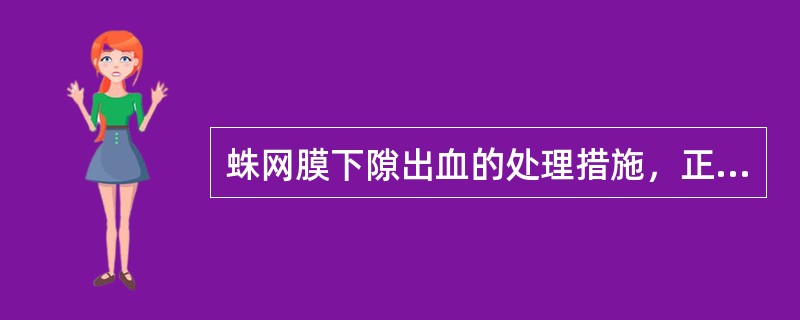 蛛网膜下隙出血的处理措施，正确的有