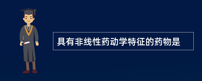 具有非线性药动学特征的药物是