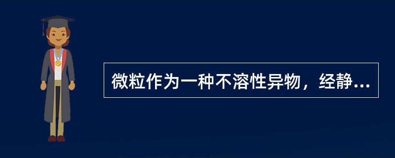 微粒作为一种不溶性异物，经静脉用药带入人体后将产生潜在、持久、严重的危害，包括