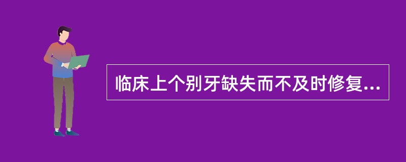 临床上个别牙缺失而不及时修复，可能会导致以下影响