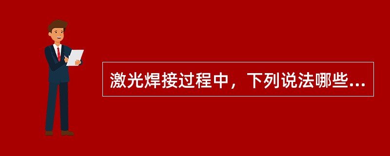 激光焊接过程中，下列说法哪些正确