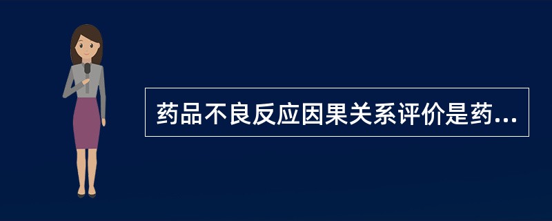 药品不良反应因果关系评价是药物安全性监测管理中一项十分重要而复杂的工作，一般根据时间方面的联系、过往史、混杂因素、撤药后的结果以及再次用药的结果来判断药品不良反应的因果关系。时间顺序合理；不能合理地以