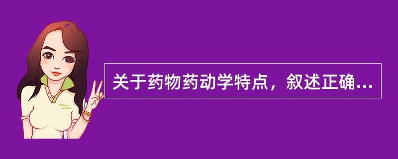 关于药物药动学特点，叙述正确的是