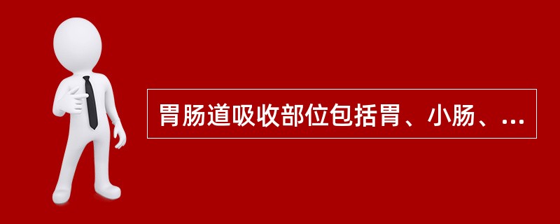 胃肠道吸收部位包括胃、小肠、大肠，其中以小肠吸收最为重要。影响胃肠道吸收的生理因素不包括
