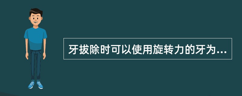 牙拔除时可以使用旋转力的牙为（）