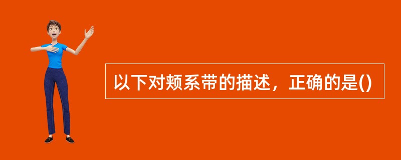 以下对颊系带的描述，正确的是()